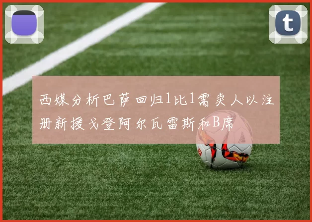 西媒分析巴萨回归1比1需卖人以注册新援戈登阿尔瓦雷斯和B席
