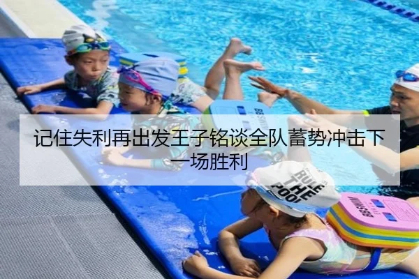 记住失利再出发王子铭谈全队蓄势冲击下一场胜利(HUOBOSPORTS)